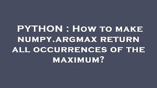 PYTHON : How to make numpy.argmax return all occurrences of the maximum?