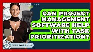 Can Project Management Software Help With Task Prioritization? - The Time Management Pro