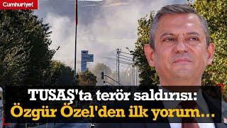 TUSAŞ'ta terör saldırısı: Özgür Özel'den ilk yorum...