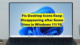 Fix Desktop Icons Keep Disappearing after Some time in Windows 11/10