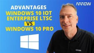 Advantages - Windows 10 IoT Enterprise LTSC vs. Windows 10 Pro