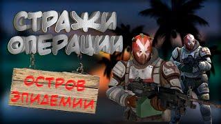 СТРАЖИ ОПЕРАЦИИ - ОСТРОВ ЭПИДЕМИИ [CS:GO]