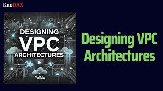 Designing VPC Architectures | AWS Solutions Architect Associate