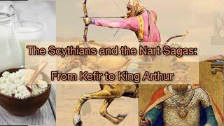 The Scythians and the Nart Sagas: From Kefir to King Arthur