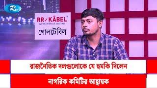 রাজনৈতিক দলগুলোকে যে হুমকি দিলেন নাগরিক কমিটির আহ্বায়ক | Goll Table | Rtv Talkshow Clip