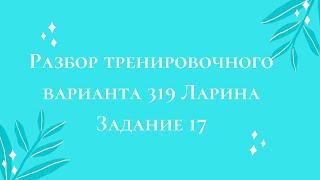 Разбор тренировочного варианта 319 Ларина.  Задание 17.