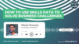 How to Use Skills Data to Solve Business Challenges (Interview with Mikael Wornoo)