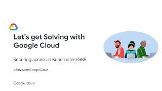 [Kubernetes] Episode 14: Securing Access in Kubernetes/GKE