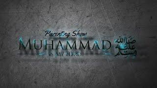 Parenting Show MUHAMMAD IS MY HERO Part 7