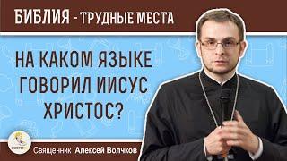 На каком языке говорил Иисус Христос? Священник Алексей Волчков. Толкование Библии Священное Писание