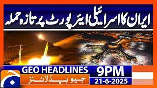 𝐈𝐫𝐚𝐧 𝐓𝐚𝐫𝐠𝐞𝐭𝐬 𝐈𝐬𝐫𝐚𝐞𝐥𝐢 𝐀𝐢𝐫𝐩𝐨𝐫𝐭..!! | Headlines Geo News 9 PM (21st June 2025)