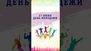 27 июня - ДЕНЬ МОЛОДЕЖИ