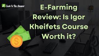 E Farming Review - Is Igor Kheifets Course Worth It?