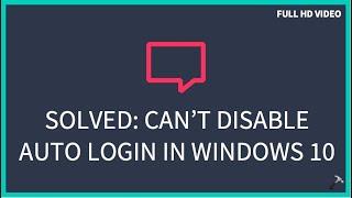 Solved: Can’t disable auto login in Windows 10