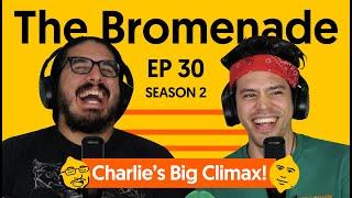 The Bromenade Ep#30 Season 2 - Charlie's Big Climax!