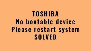 TOSHIBA NO BOOTABLE DEVICE    Please restart system SOLVED   2021 Fix....