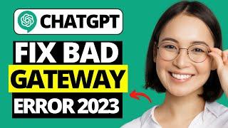 How To Fix CHATGPT Bad Gateway Error 2023