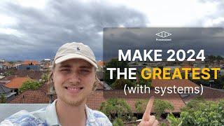 How to Make 2024 the Greatest Year Ever (with Systems)