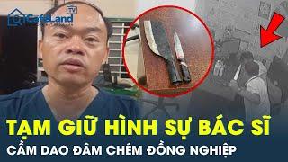 Vụ nam bác sĩ 2 tay 2 dao chém đồng nghiệp tại phòng khám: Công an Đồng Nai tạm giữ nghi phạm