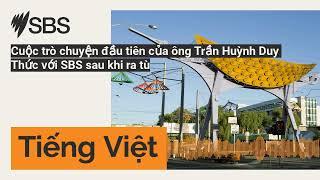 Cuộc trò chuyện đầu tiên của ông Trần Huỳnh Duy Thức với SBS sau khi ra tù | SBS Vietnamese -...