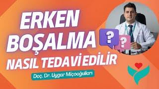 Erken boşalma nasıl tedavi edilir? - Doç. Dr. Uygar Miçooğulları