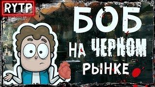 БОБ на ЧЁРНОМ РЫНКЕ | RYTP ПО ЗНАКОМЬТЕСЬ БОБ #5 | Без каких органов сможет прожить БОБ? | ПУП