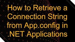 How to Retrieve a Connection String from App.config in .NET Applications