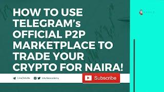 HOW TO USE TELEGRAM’s OFFICIAL P2P MARKETPLACE TO TRADE YOUR CRYPTO FOR NAIRA!