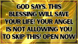  God says, This Blessing Will Save Your Life! Your Angel Is Not Allowing You To Skip This Open Now