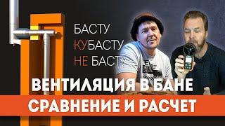 Сравниваем БАСТУ, КУБАСТУ и НЕ БАСТУ... И выбираем ЛУЧШЕЕ | Вентиляция в бане