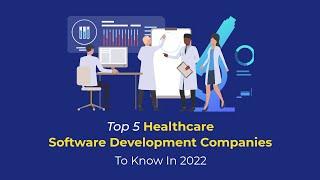 Top 5 Healthcare Software Development Companies To Know In 2022