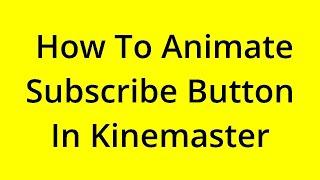 HOW TO ANIMATE SUBSCRIBE BUTTON IN KINEMASTER? [SOLVED]