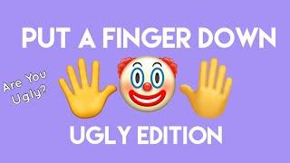 Put A Finger Down | Ugly Edition..