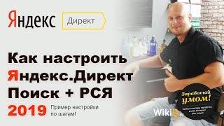 НАСТРОЙКА ЯНДЕКС ДИРЕКТ 2019 ПО ШАГАМ! (Поиск + РСЯ + Новый Директ Коммандер)