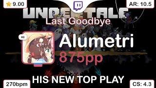 [9⭐Live] Alumetri | toby fox - Last Goodbye [Taeyang's Extra] +HDDT 99.63% {#1 875pp FC} osu!