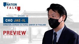 Cho Jae-il - Director , Korean Cultural Center | The Nation Talk EP.23 (Preview)