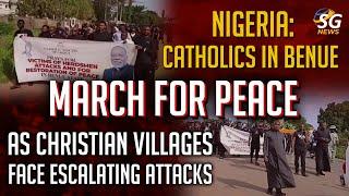 NIGERIA: CATHOLICS IN BENUE MARCH FOR PEACE AS CHRISTIAN VILLAGES FACE ESCALATING ATTACKS | SG NEWS