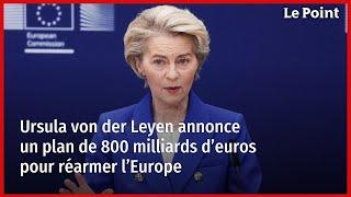 Ursula von der Leyen annonce un plan de 800 milliards d’euros pour réarmer l’Europe