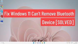 Fix Windows 11 Can't Remove Bluetooth Device [SOLVED]