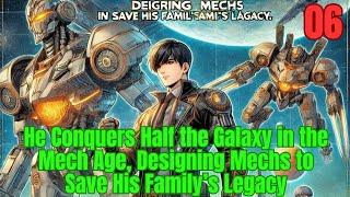 He Conquers Half the Galaxy in the Mech Age, Designing Mechs to Save His Family’s Legacy 06