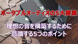 【ポータブルオーディオの5大要素】理想の音を構築するために意識する5つのポイント