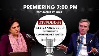 EP-34 with British High Commissioner Alexander Ellis premieres on Monday at 7 PM IST
