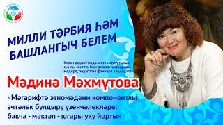 Мадина Махмутова "Особенности создания этнокультурного компонента в образовании: сад - школа - вуз"