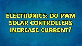 Electronics: Do PWM solar controllers increase current? (4 Solutions!!)