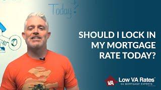 Should I lock in my mortgage rate today?