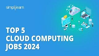 Top 5 Cloud Computing Jobs 2024 | Cloud Computing Jobs Salary 2024 | Cloud Computing | Simplilearn