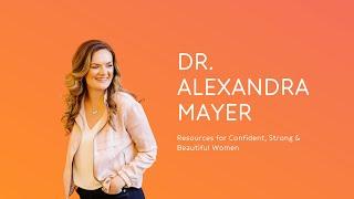 Resources for Confident, Strong & Beautiful Women with Dr. Alexandra Mayer