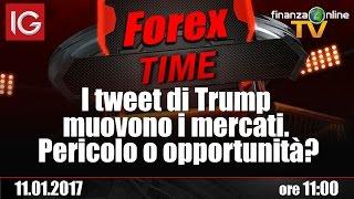 Forex Time: I tweet di Trump muovono i mercati. Pericolo o opportunità?