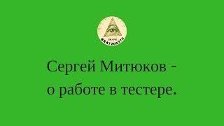 Сергей Митюков - о работе в тестере