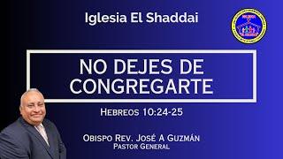 NO DEJES DE CONGREGARTE - OBISPO. REV. JOSE A. GUZMAN